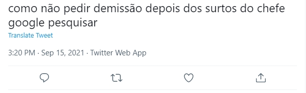 captura de tela de um tweet que diz "como não pedir demissão depois dos surtos do chefe google pesquisar"