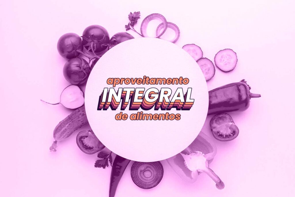 Verduras e legumes rodeando um círculo no centro da imagem. No centro do círculo está escrito "Aproveitamento integral de alimentos".