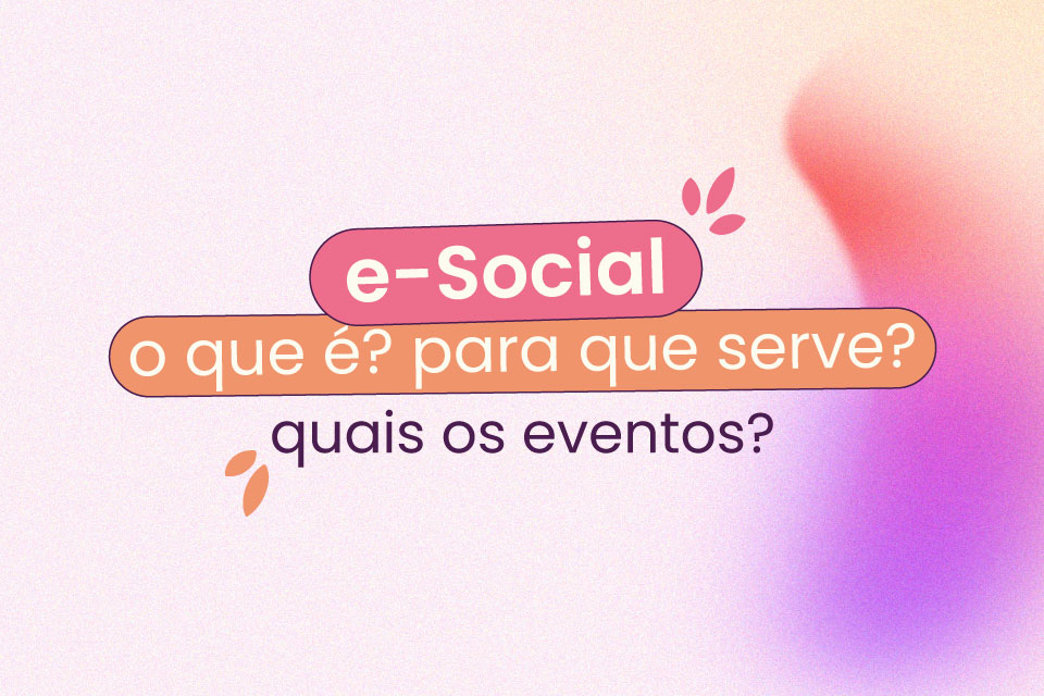 Fundo de cor pastel com detalhes em degradê rosa, roxo e vermelho na direita. No centro da imagem, está escrito: 'eSocial: o que é, para que serve? quais os eventos?'.