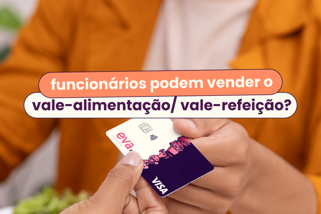 Mulher segurando cartão Eva e, no título, "funcionários podem vender o vale-alimentação/vale-refeição?".