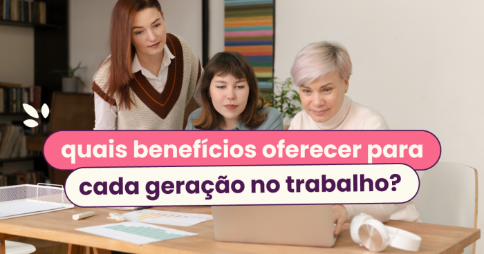 Três mulheres sentadas trabalhando. No título: "quais benefícios oferecer para cada geração no trabalho?".