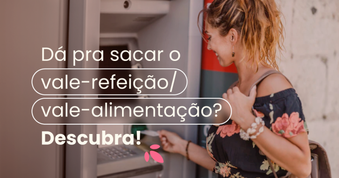 Mulher branca e loira, efetuando um saque com o seu cartão. No título: "dá pra sacar o vale-alimentação?" e "saque de vale-refeição".